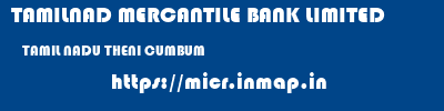 TAMILNAD MERCANTILE BANK LIMITED  TAMIL NADU THENI CUMBUM   micr code